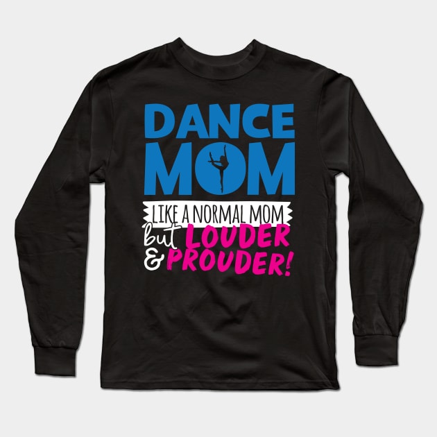 Dance Mom Like A Normal Mom But Louder & Prouder Long Sleeve T-Shirt by thingsandthings